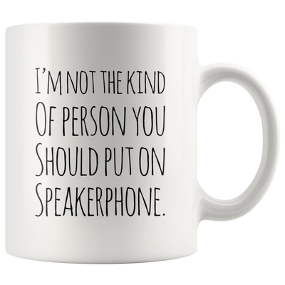 I'm Not The Kind Of Person That You Should Put Speakerphone Mug 11oz