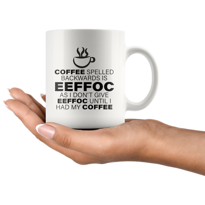 Coffee Spelled Backward Is EEFFOC I Don't Give EEFFOC Mug 11 oz