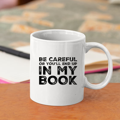 Be Careful Or You'll End Up In My Book Writer Gift Appreciation Coffee Mug 11 oz