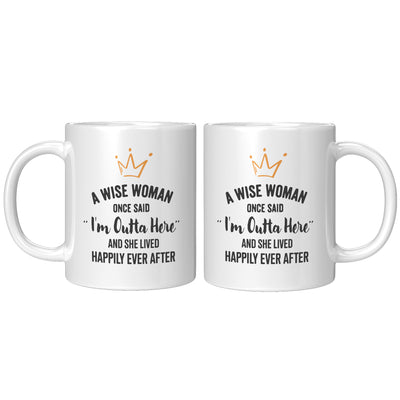 A Wise Woman Once Said "I'm Outta Here" And She Lived Happily Ever After Coffee Mug 11 oz