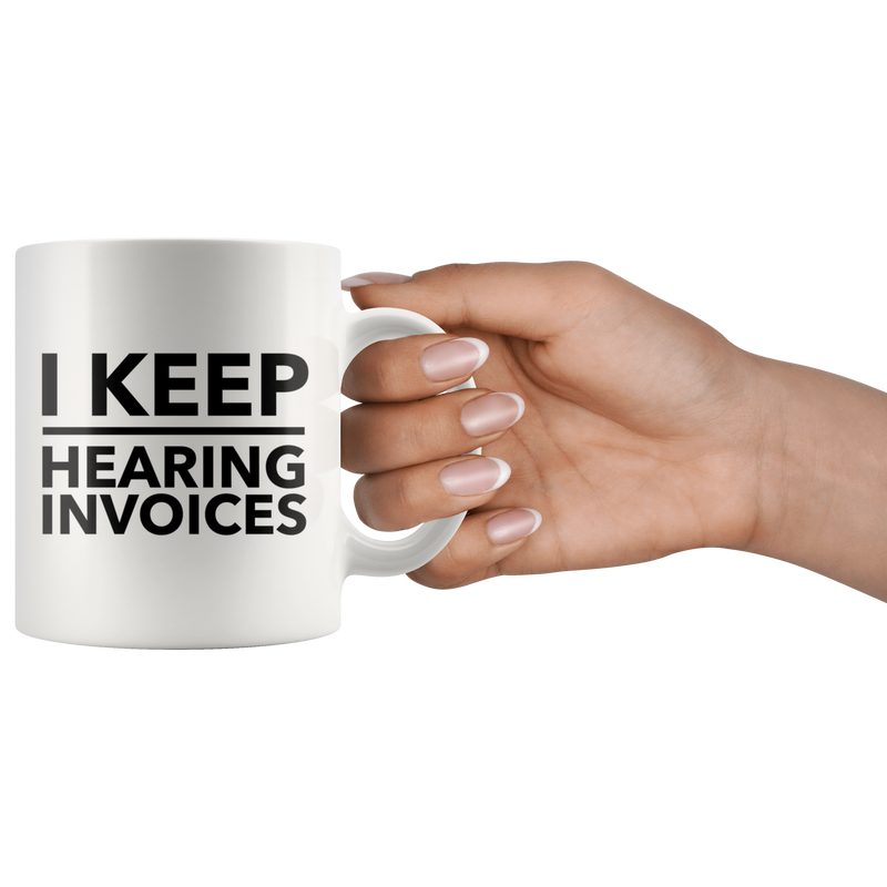 I Keep Hearing Invoices Funny Work Accountant Gift Mug 11oz Panvola