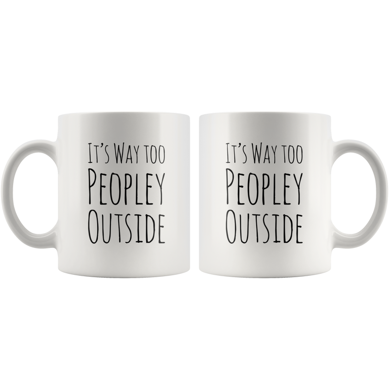 Its Way Too Peopley Outside Introvert Anti Social Gift Funny Mug 11oz