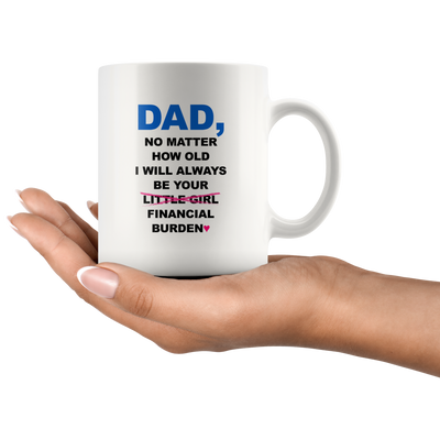 Dad No Matter How Old I Will Always Be Your Financial Burden Mug 11 oz