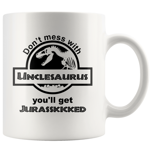 Don't Mess With Unclesaurus You'll Get Jurasskicked White Mug 11oz.