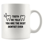 Tooth Be Told You Are The Best Dentist Ever Ceramic Mug 11 oz White - Panvola