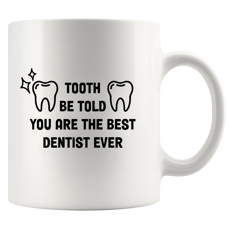 Tooth Be Told You Are The Best Dentist Ever Ceramic Mug 11 oz White