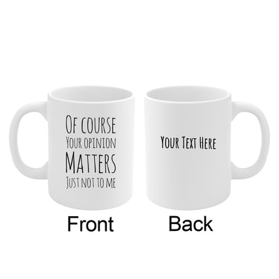 Personalized Of Course Your Opinion Matters, Just Not To Me Customized Sarcastic Gifts Ceramic Mug 11oz White