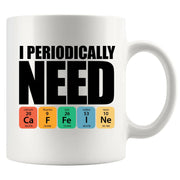 I Periodically Need Caffeine Science CeramicMug 11 oz White - Panvola