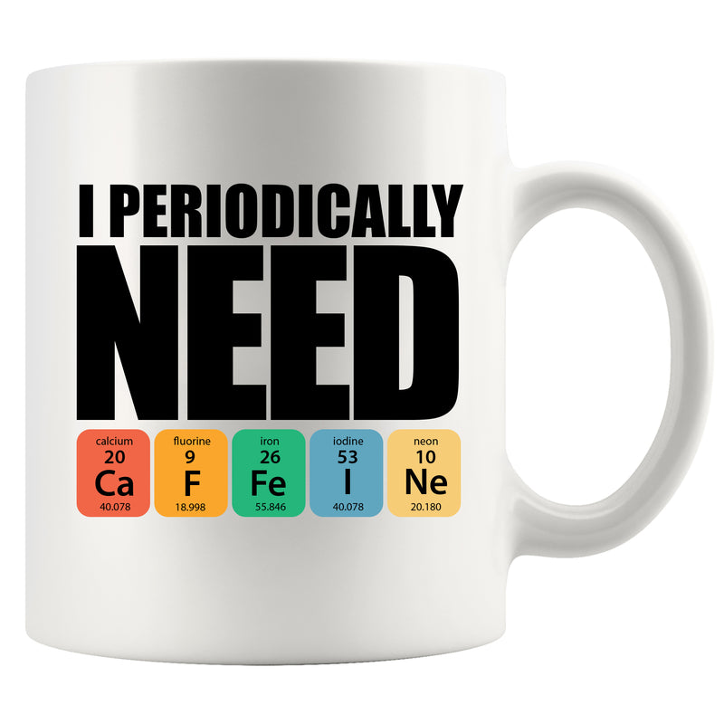 I Periodically Need Caffeine Science CeramicMug 11 oz White