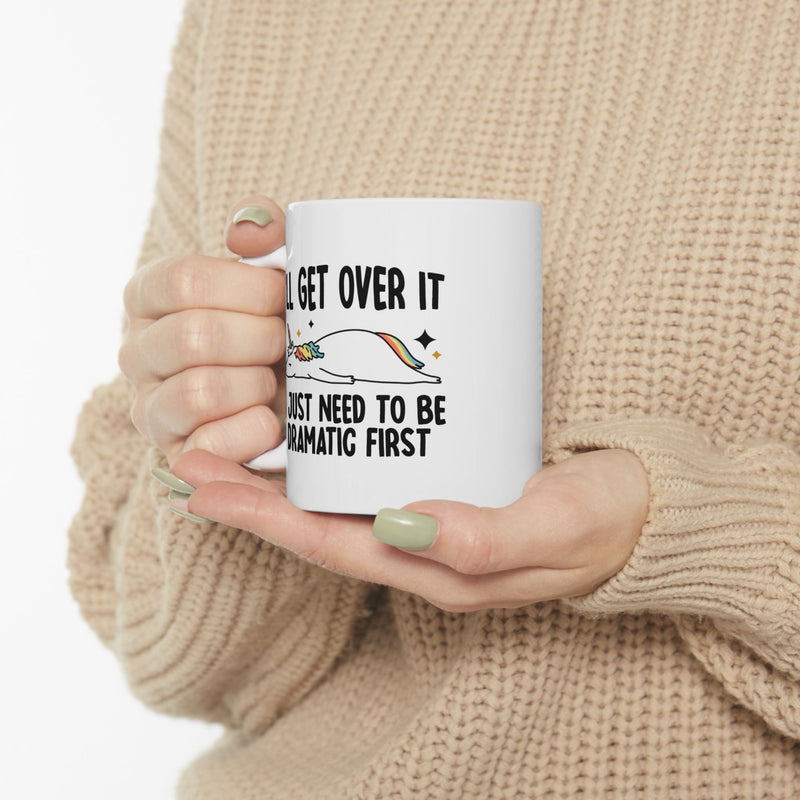 Personalized I’ll Get Over It I Just Need To Be Dramatic First Customized Ceramic Mug 11 oz White