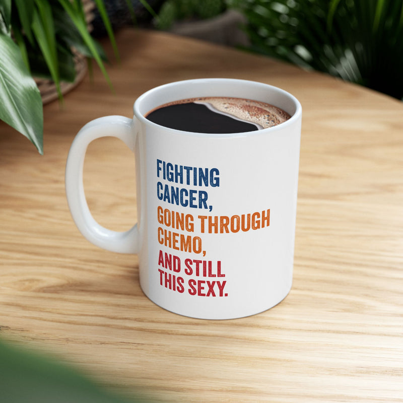 Personalized Fighting Cancer Going Through Chemo And Still This Sexy Ceramic Mug 11 oz White.