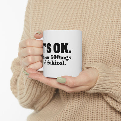 Personalized It's Ok I'm On 500mg Of Fukitol Customized Ceramic Mug 11 oz White