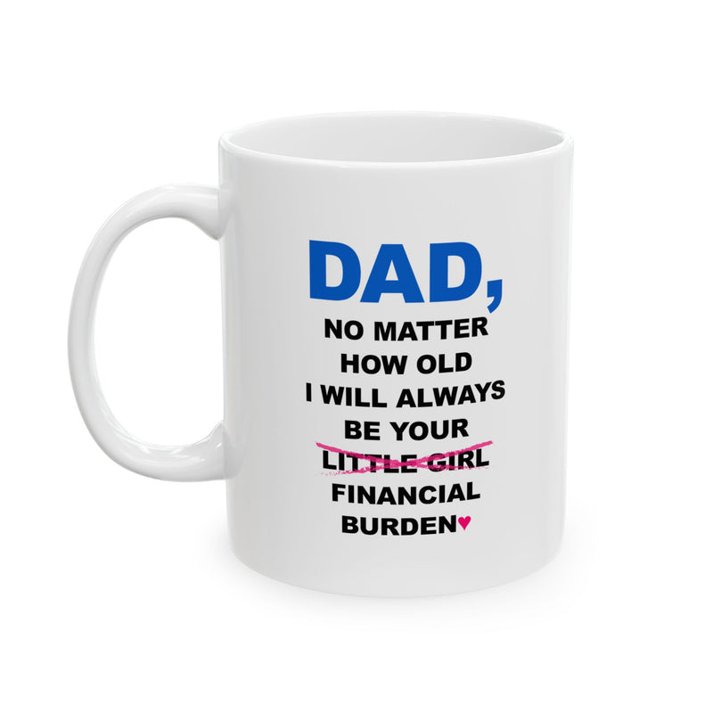 Personalized Dad No Matter How Old I Will Always Be Your Financial Burden Ceramic Mug 11 oz White.
