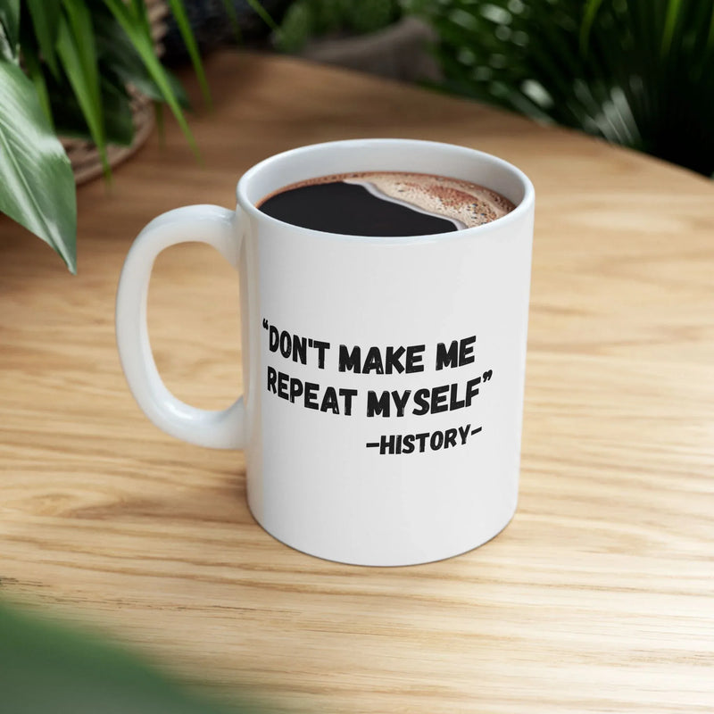Personalized Don't Make Me Repeat Myself History Customized Ceramic Mug 11 oz White - Panvola