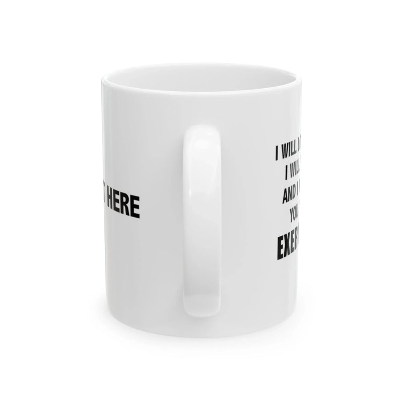 Personalized I Will Make You Do Exercises Ceramic Mug 11 oz White - Panvola