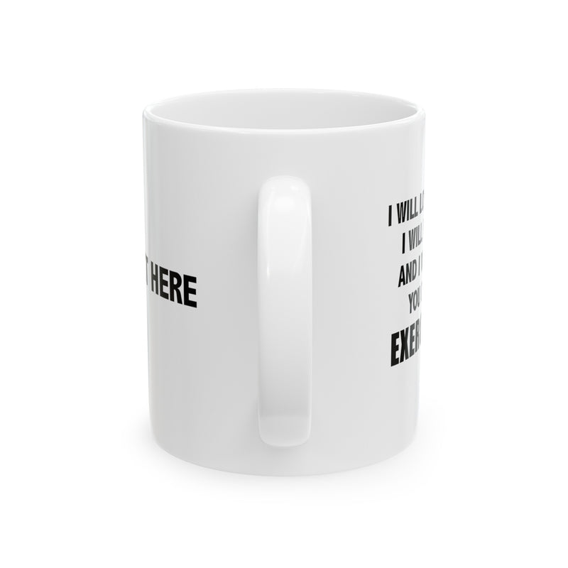 Personalized I Will Make You Do Exercises Ceramic Mug 11 oz White