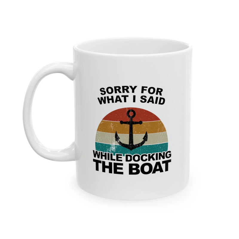 Personalized Sorry For What I Said While Docking The Boat Ceramic Mug 11 oz White - Panvola