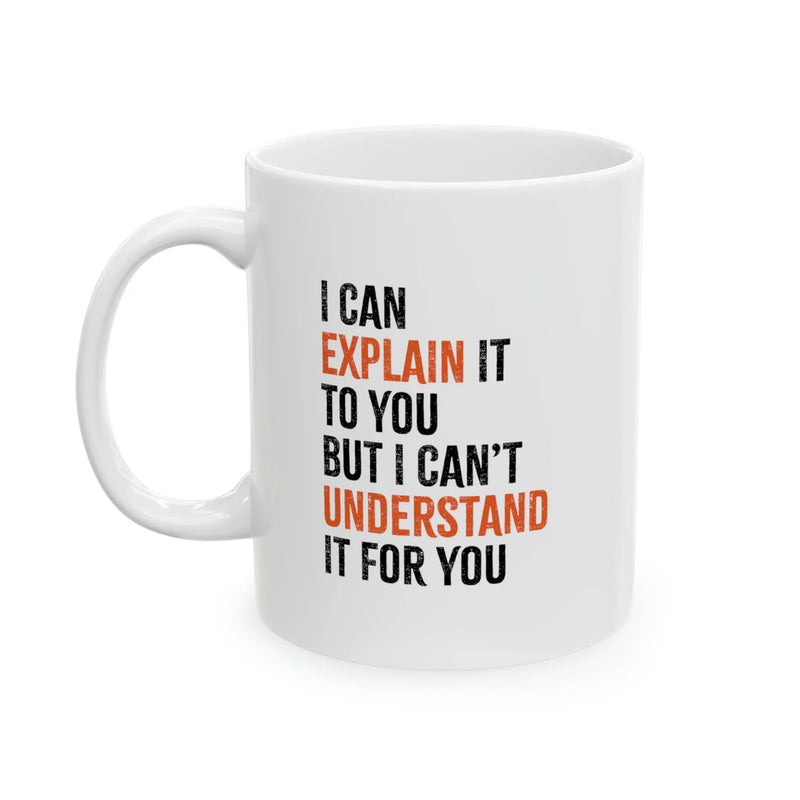 Personalized I Can Explain It To You But I Can’t Understand It For You Customized Ceramic Mug 11 oz White - Panvola