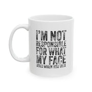 Personalized I'm Not Responsible For What My Face Does When You Talk Ceramic Mug 11 oz White - Panvola
