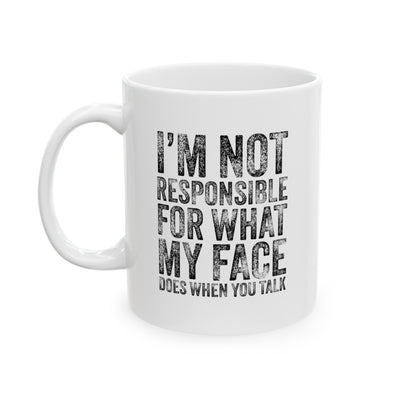 Personalized I'm Not Responsible For What My Face Does When You Talk Ceramic Mug 11 oz White