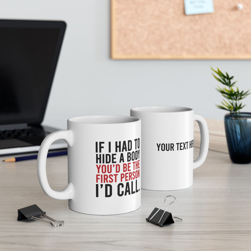 Personalized If I Had To Hide A Body You’d Be The First Person I’d Call Ceramic Mug 11 oz White