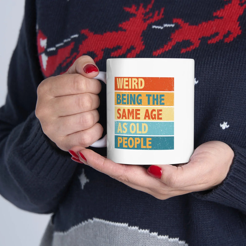 Personalized Weird Being The Same Age As Old People Ceramic Mug 11 oz White - Panvola