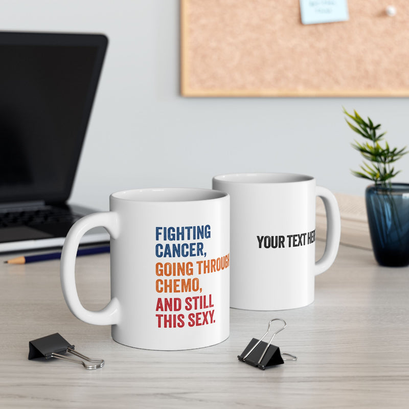 Personalized Fighting Cancer Going Through Chemo And Still This Sexy Ceramic Mug 11 oz White.