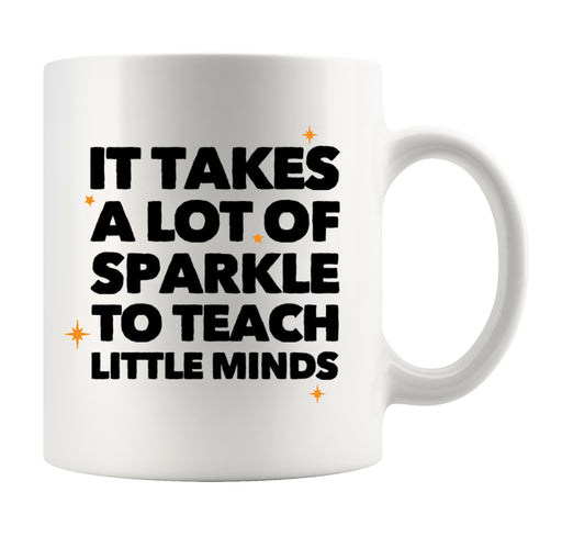 It Takes a Lot of Sparkle to Teach Teacher Gifts Coffee Mug 11 oz White.
