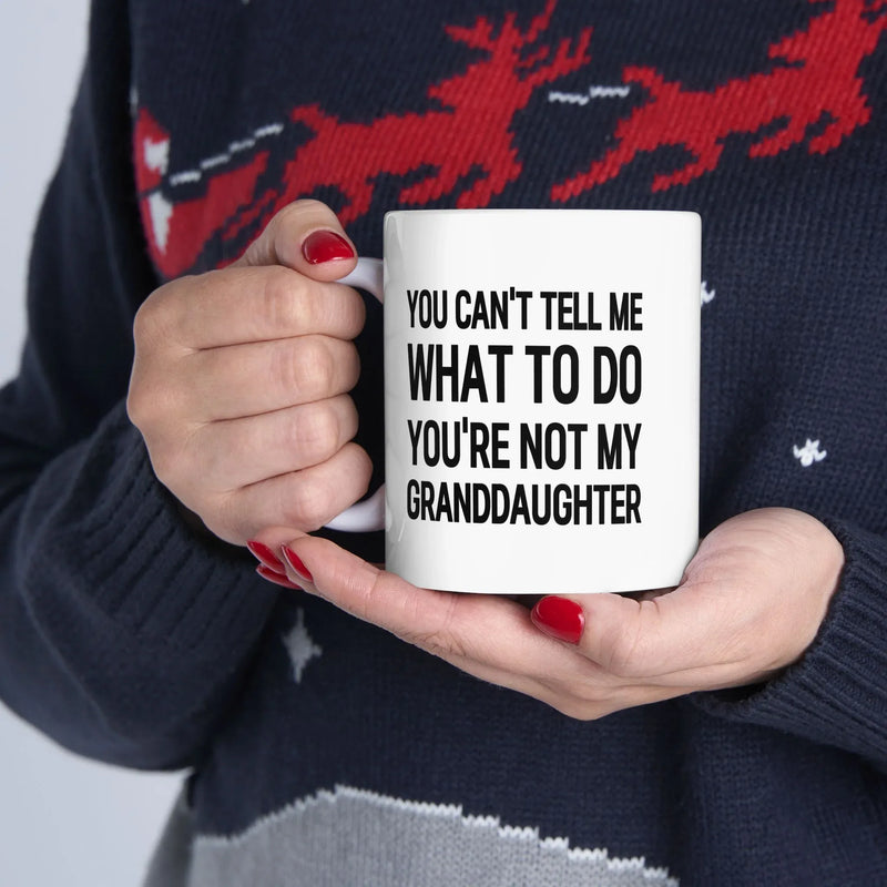 Personalized You Can’t Tell Me What To Do You’re Not My Granddaughter Ceramic Mug 11 oz White - Panvola