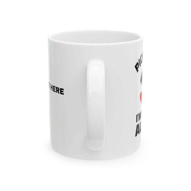 Personalized Pick It Up I'm Going Alone Customized Ceramic Mug 11 oz White - Panvola