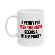 Personalized A Penny For Your Thoughts Seems A Little Pricey Ceramic Mug 11 oz White - Panvola