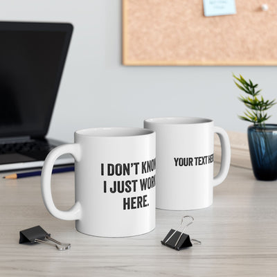 Personalized I Don't Know I Just Work Here Ceramic Mug 11 oz White