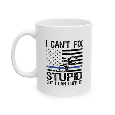 Personalized I Can't Fix Stupid But I Can Cuff It Ceramic Mug 11oz White