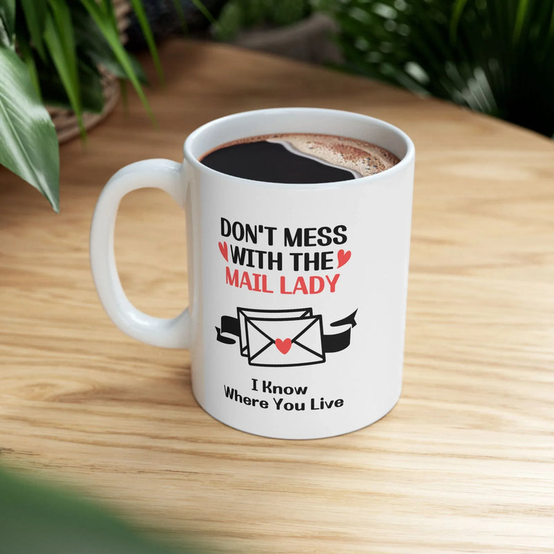 Personalized Don’t Mess With The Mail Lady I Know Where You Live Customized Ceramic Mug 11 oz White - Panvola