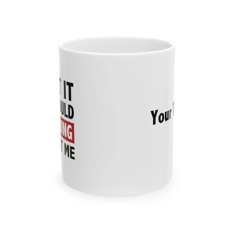 Personalized Admit It Life Would Be Boring Without Me Ceramic Mug 11 oz White - Panvola