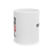 Personalized If I Had To Hide A Body You’d Be The First Person I’d Call Ceramic Mug 11 oz White - Panvola