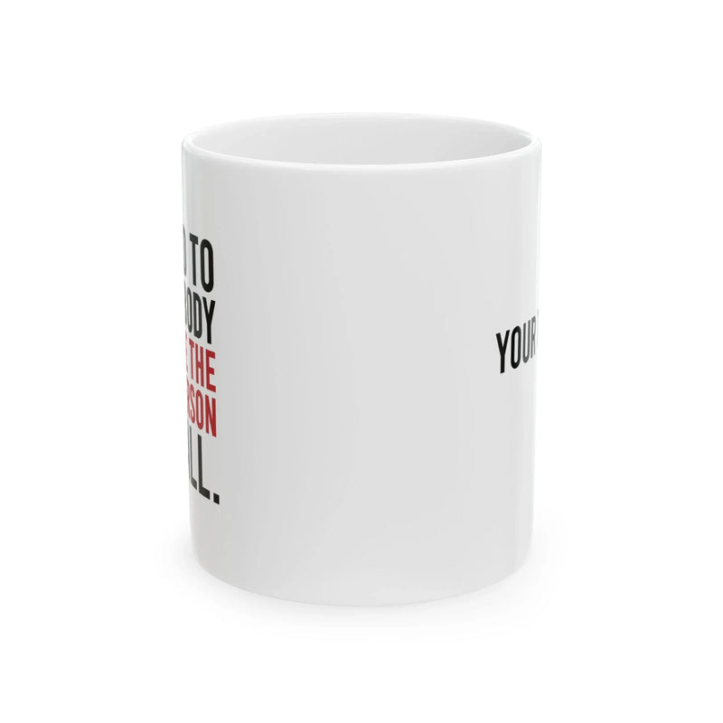 Personalized If I Had To Hide A Body You’d Be The First Person I’d Call Ceramic Mug 11 oz White - Panvola