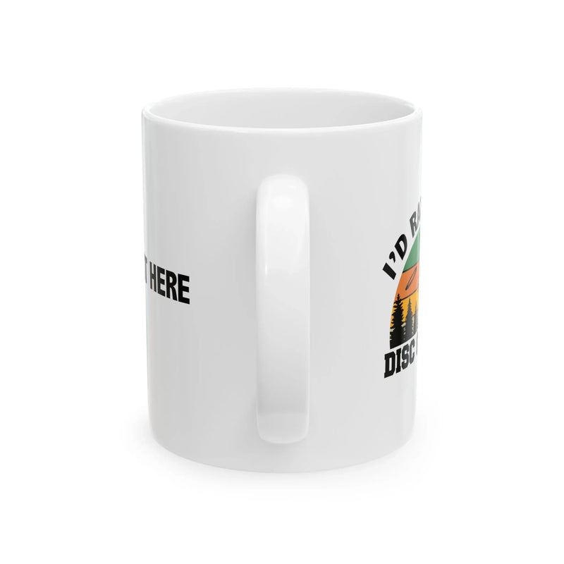 Personalized I’d Rather Be Disc Golfing Ceramic Mug 11 oz White - Panvola