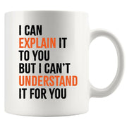 I Can Explain It to You But I Cant Understand It for You Sarcastic Coffee Mug 11 oz White - Panvola