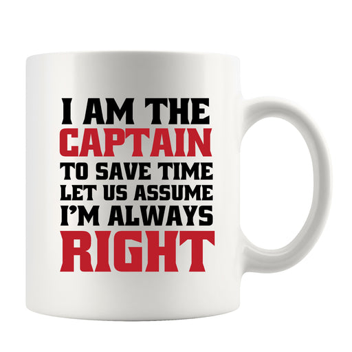 I Am The Captain To Save Time Let Us Assume I'm Always Right Mug 11 oz White.