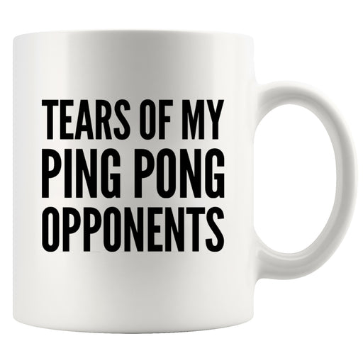 Tears Of My Ping Pong Opponents Ceramic Mug 11 oz White.