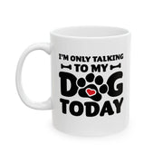 Personalized I’m Only Talking To My Dog Today Customized Ceramic Mug 11 oz White - Panvola