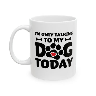 Personalized I’m Only Talking To My Dog Today Customized Ceramic Mug 11 oz White