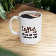 Personalized Coffee Makes Me Feel Less Murdery Ceramic Mug 11 oz White - Panvola