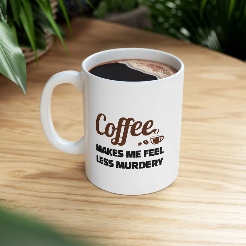 Personalized Coffee Makes Me Feel Less Murdery Ceramic Mug 11 oz White - Panvola