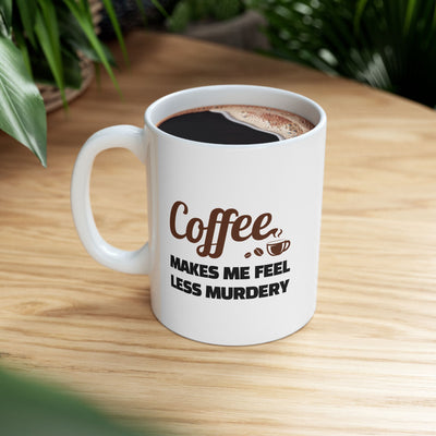 Personalized Coffee Makes Me Feel Less Murdery Ceramic Mug 11 oz White