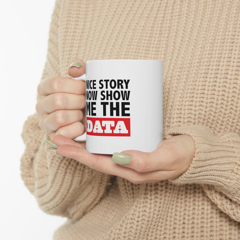 Personalized Nice Story Now Show Me The Data Ceramic Mug 11 oz White.
