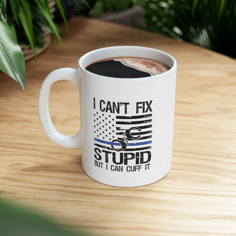 Personalized I Can't Fix Stupid But I Can Cuff It Ceramic Mug 11oz White - Panvola