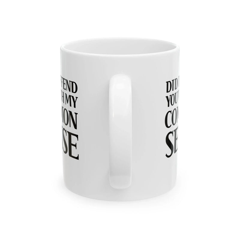 Personalized Did I Offend You With My Common Sense Customized Ceramic Mug 11 oz White - Panvola