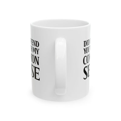 Personalized Did I Offend You With My Common Sense Customized Ceramic Mug 11 oz White
